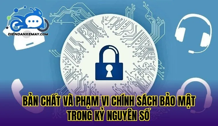 Bản chất và phạm vi chính sách bảo mật trong kỷ nguyên số