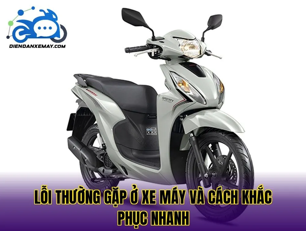 Lỗi thường gặp ở xe máy và cách khắc phục nhanh