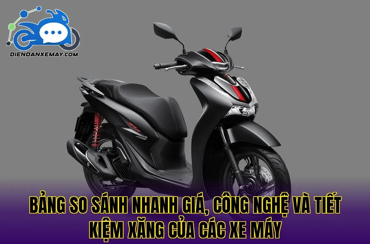 Bảng so sánh nhanh giá, công nghệ và tiết kiệm xăng của các xe máy