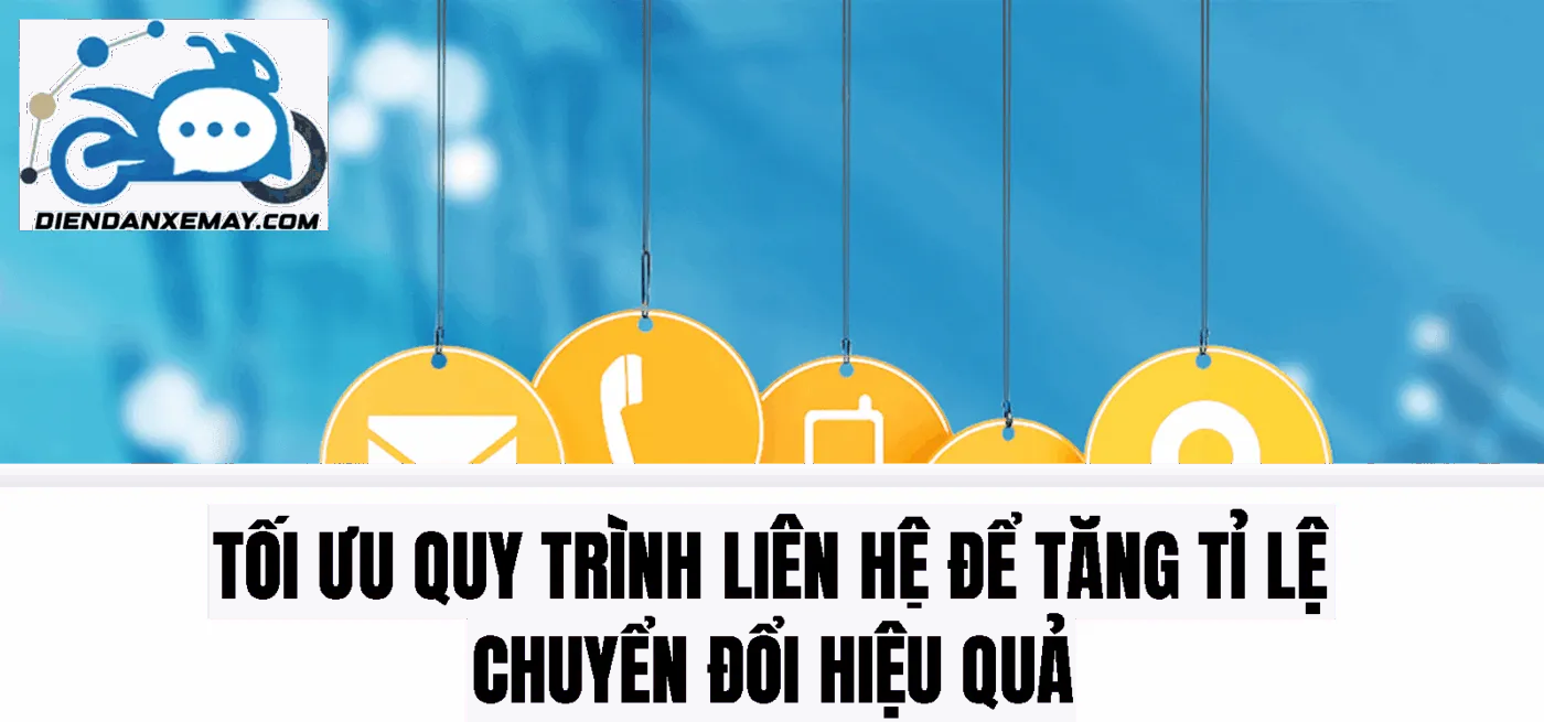 Tối ưu quy trình liên hệ để tăng tỉ lệ chuyển đổi hiệu quả