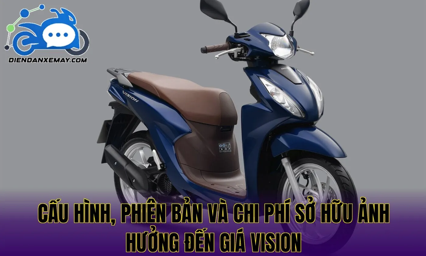 Cấu hình, phiên bản và chi phí sở hữu ảnh hưởng đến giá Vision