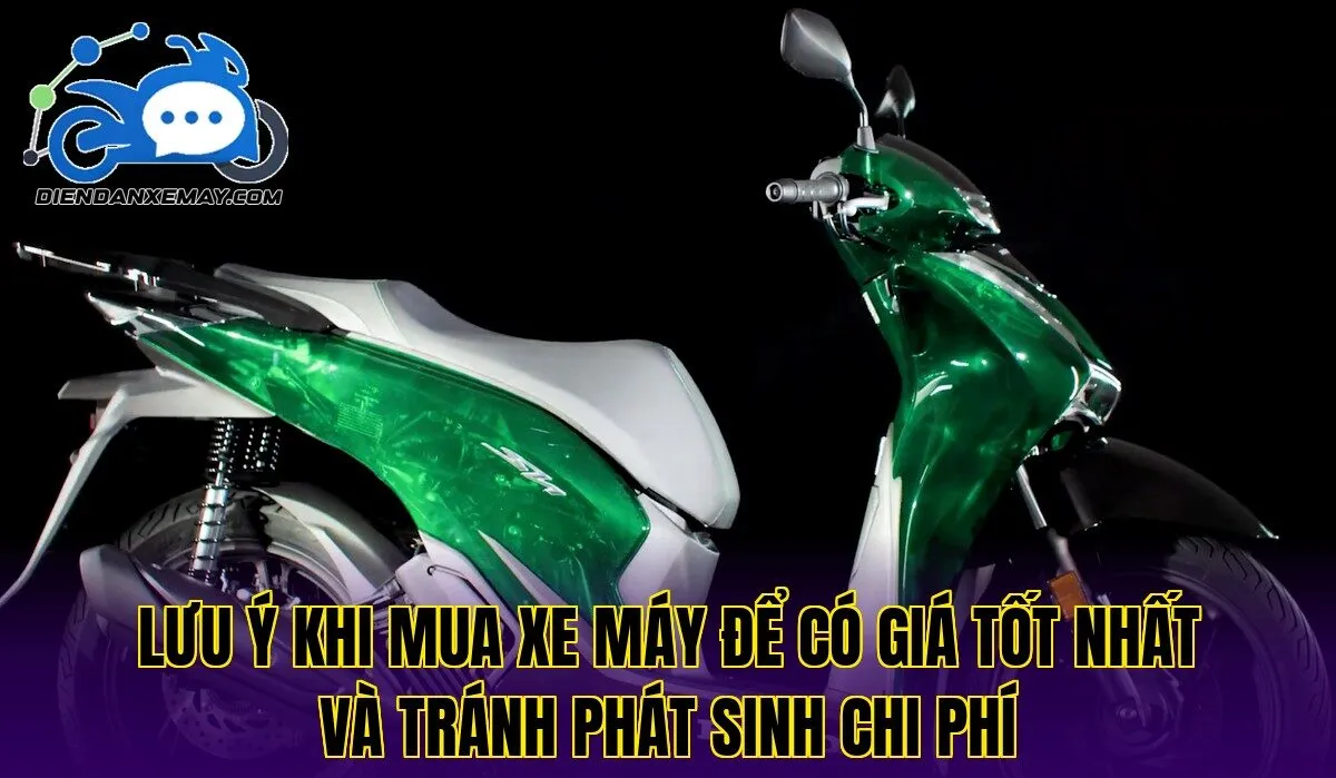 Lưu ý khi mua xe máy để có giá tốt nhất và tránh phát sinh chi phí