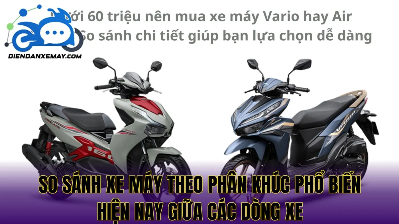 So sánh xe máy theo phân khúc phổ biến hiện nay giữa các dòng xe
